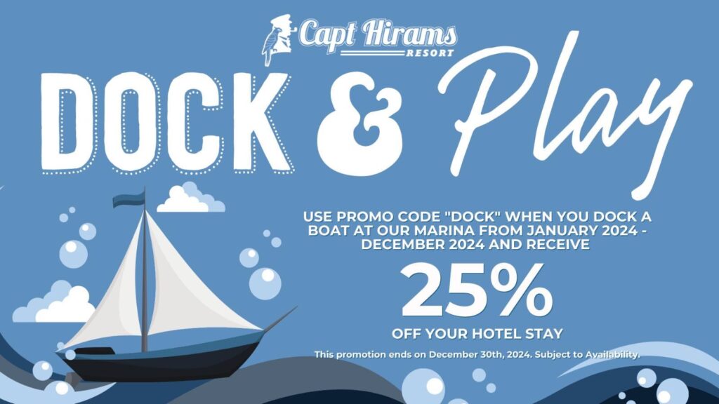 January 1, 2024 – December 31, 2024 Blackout dates apply - holidays and special events. Use promo code "DOCK" to receive 25% off Room Stay while docking at the marina. Must show proof that you are staying in the Capt Hirams Marina. Subject to availability. To reserve your spot in the Marina, call 772-589-4345. Not to be combined with any other promotional offers from our resort or third-party providers. This offer applies to any room type. Must complete stay within the offer dates above.