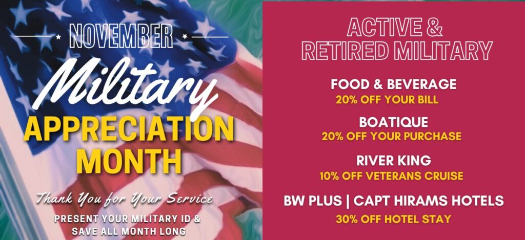 Join us at Capt. Hiram's as we honor our troops during Military Appreciation Month! Throughout November, active and retired military personnel can enjoy exclusive discounts: 20% off food and beverages, 20% off Boatique purchases, 30% off hotel stays, and 10% off River King cruises. Simply present a valid military ID to take advantage of these special offers. Thank you for your service!